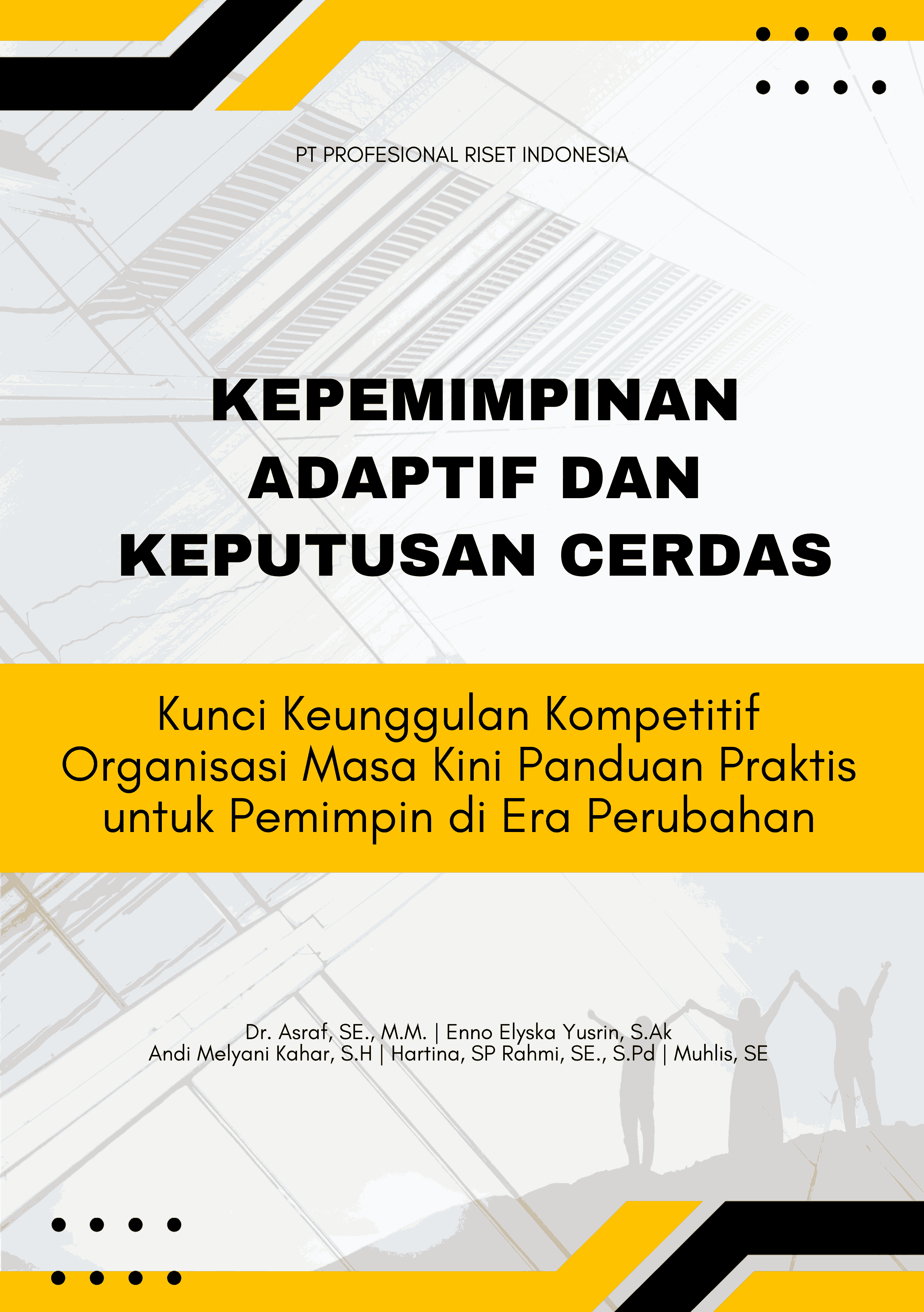 KEPEMIMPINAN ADAPTIF & KEPUTUSAN CERDAS: Kunci Keunggulan Kompetitif Organisasi Masa Kini Panduan Praktis untuk Pemimpin di Era Perubahan
